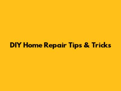 DIY Home Repair Tips & Tricks