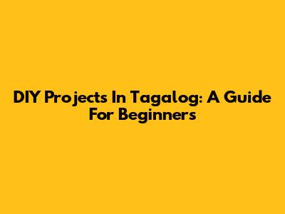 DIY Projects In Tagalog: A Guide For Beginners