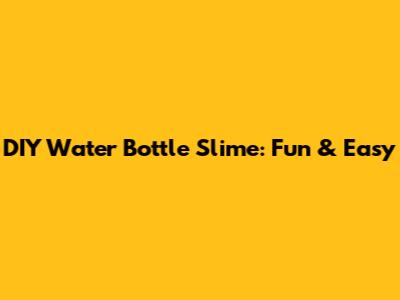 DIY Water Bottle Slime: Fun & Easy