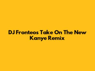 DJ Fronteo's Take On The New Kanye Remix