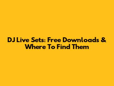 DJ Live Sets: Free Downloads & Where To Find Them