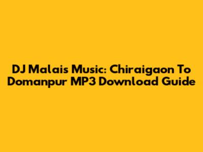DJ Malai's Music: Chiraigaon To Domanpur MP3 Download Guide