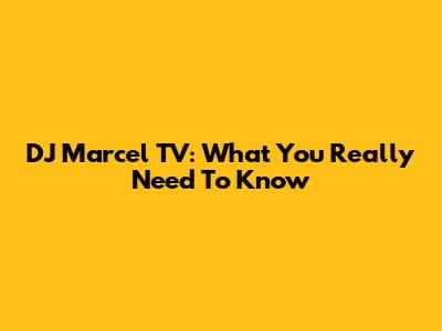 DJ Marcel TV: What You Really Need To Know
