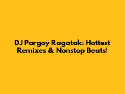 DJ Pargoy Ragatak: Hottest Remixes & Nonstop Beats!