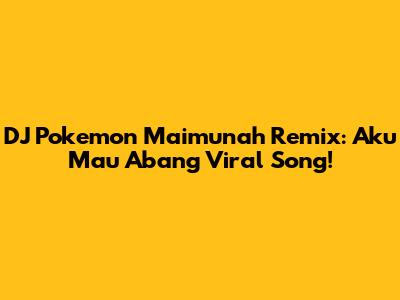 DJ Pokemon Maimunah Remix: Aku Mau Abang Viral Song!