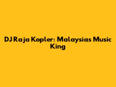 DJ Raja Kopler: Malaysia's Music King