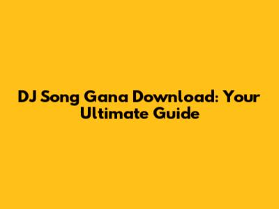 DJ Song Gana Download: Your Ultimate Guide
