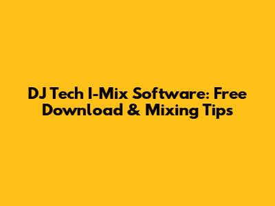 DJ Tech I-Mix Software: Free Download & Mixing Tips