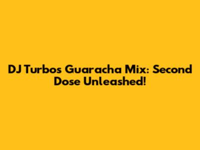 DJ Turbo's Guaracha Mix: Second Dose Unleashed!