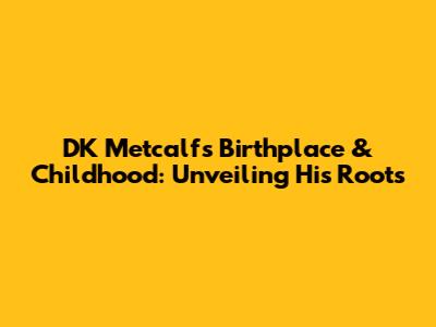 DK Metcalf's Birthplace & Childhood: Unveiling His Roots