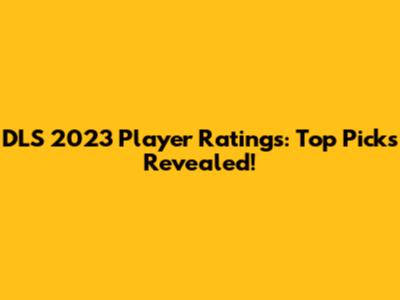DLS 2023 Player Ratings: Top Picks Revealed!