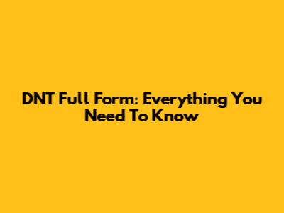 DNT Full Form: Everything You Need To Know