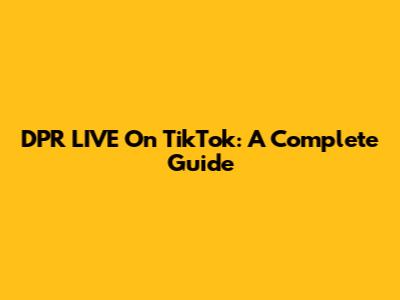 DPR LIVE On TikTok: A Complete Guide