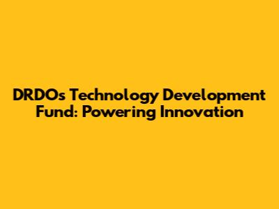 DRDO's Technology Development Fund: Powering Innovation