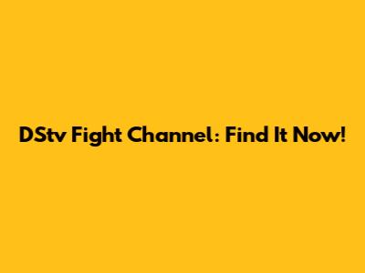 DStv Fight Channel: Find It Now!