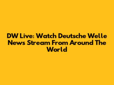 DW Live: Watch Deutsche Welle News Stream From Around The World