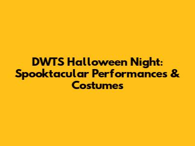 DWTS Halloween Night: Spooktacular Performances & Costumes