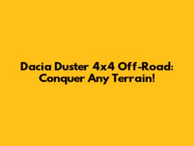 Dacia Duster 4x4 Off-Road: Conquer Any Terrain!