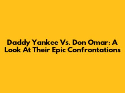 Daddy Yankee Vs. Don Omar: A Look At Their Epic Confrontations