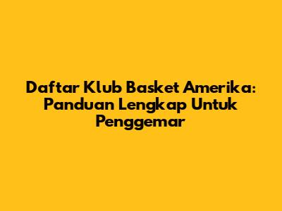Daftar Klub Basket Amerika: Panduan Lengkap Untuk Penggemar