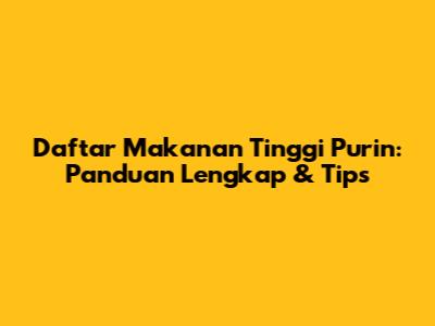 Daftar Makanan Tinggi Purin: Panduan Lengkap & Tips