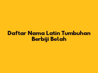 Daftar Nama Latin Tumbuhan Berbiji Belah