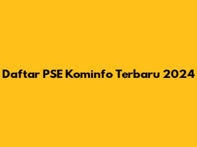Daftar PSE Kominfo Terbaru 2024