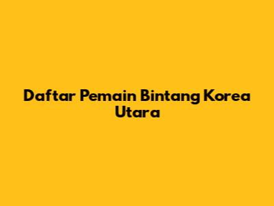 Daftar Pemain Bintang Korea Utara