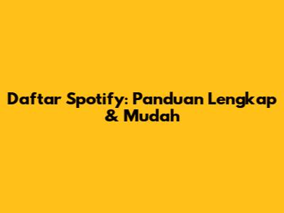 Daftar Spotify: Panduan Lengkap & Mudah