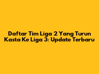 Daftar Tim Liga 2 Yang Turun Kasta Ke Liga 3: Update Terbaru