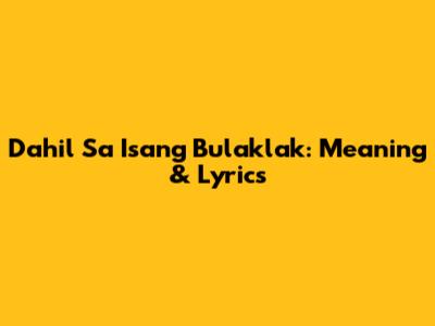 Dahil Sa Isang Bulaklak: Meaning & Lyrics
