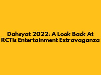 Dahsyat 2022: A Look Back At RCTI's Entertainment Extravaganza