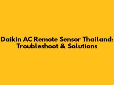Daikin AC Remote Sensor Thailand: Troubleshoot & Solutions
