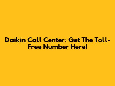 Daikin Call Center: Get The Toll-Free Number Here!