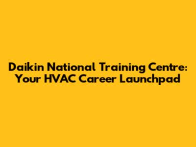Daikin National Training Centre: Your HVAC Career Launchpad