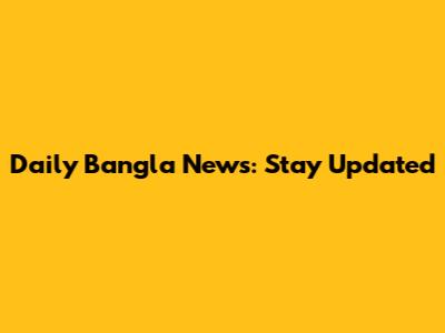 Daily Bangla News: Stay Updated
