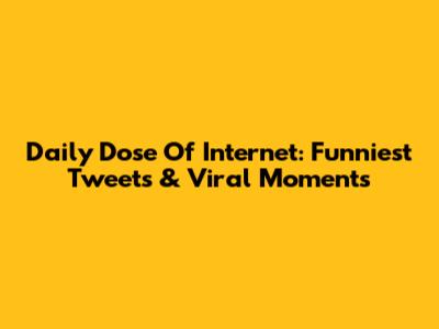 Daily Dose Of Internet: Funniest Tweets & Viral Moments