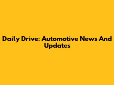 Daily Drive: Automotive News And Updates