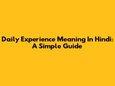 Daily Experience Meaning In Hindi: A Simple Guide