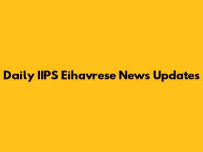 Daily IIPS Eihavrese News Updates