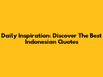 Daily Inspiration: Discover The Best Indonesian Quotes