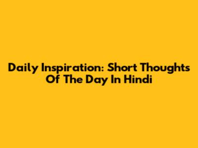 Daily Inspiration: Short Thoughts Of The Day In Hindi