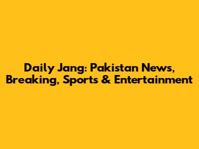 Daily Jang: Pakistan News, Breaking, Sports & Entertainment