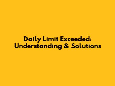 Daily Limit Exceeded: Understanding & Solutions
