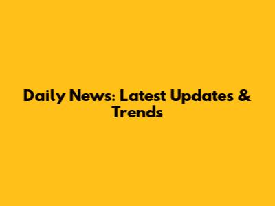 Daily News: Latest Updates & Trends