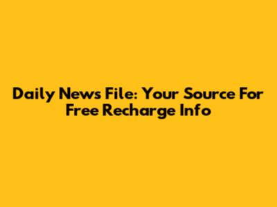 Daily News File: Your Source For Free Recharge Info