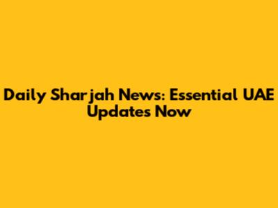 Daily Sharjah News: Essential UAE Updates Now