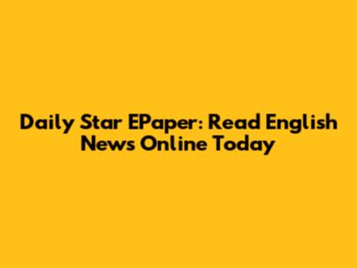 Daily Star EPaper: Read English News Online Today