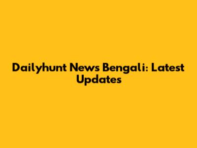 Dailyhunt News Bengali: Latest Updates