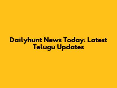 Dailyhunt News Today: Latest Telugu Updates